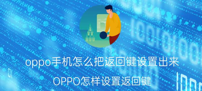 oppo手机怎么把返回键设置出来 OPPO怎样设置返回键？